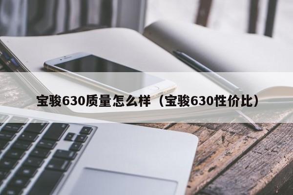 宝骏630质量怎么样（宝骏630性价比）