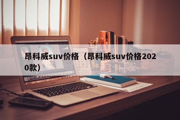 昂科威suv价格（昂科威suv价格2020款）