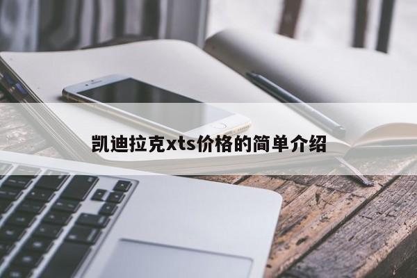 凯迪拉克xts价格的简单介绍