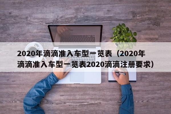 2020年滴滴准入车型一览表（2020年滴滴准入车型一览表2020滴滴注册要求）