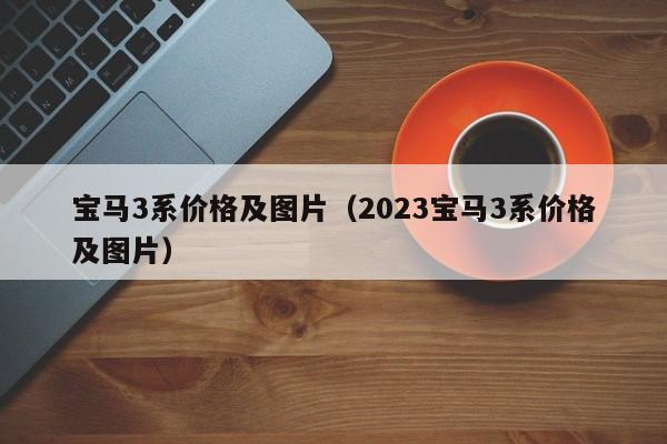 宝马3系价格及图片（2023宝马3系价格及图片）