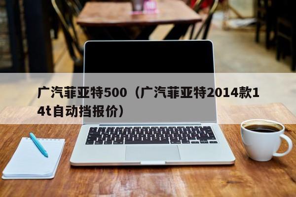 广汽菲亚特500（广汽菲亚特2014款14t自动挡报价）