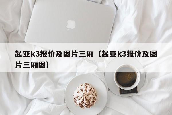 起亚k3报价及图片三厢（起亚k3报价及图片三厢图）