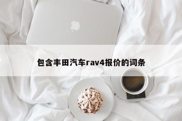 包含丰田汽车rav4报价的词条