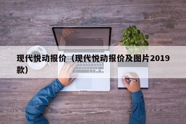 现代悦动报价（现代悦动报价及图片2019款）