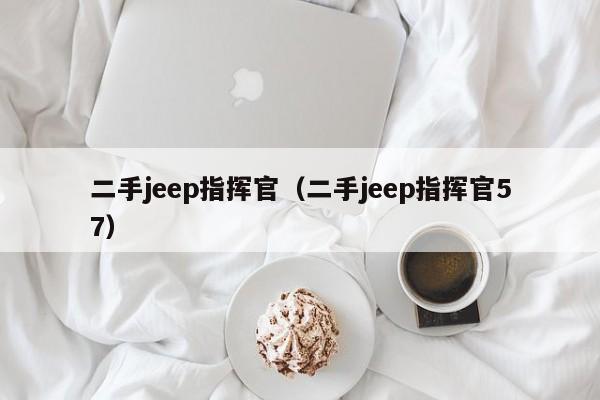 二手jeep指挥官（二手jeep指挥官57）