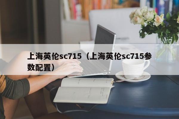 上海英伦sc715（上海英伦sc715参数配置）