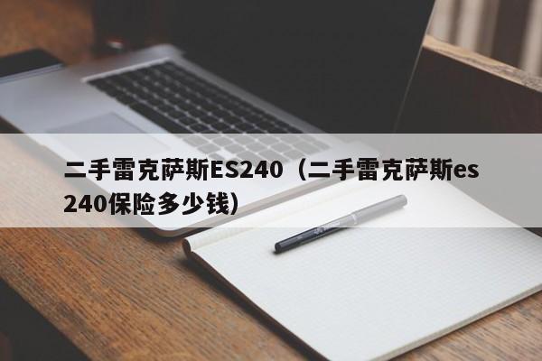 二手雷克萨斯ES240（二手雷克萨斯es240保险多少钱）