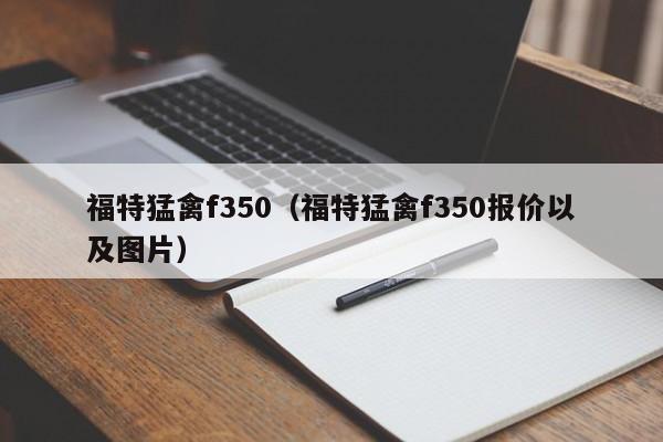 福特猛禽f350（福特猛禽f350报价以及图片）