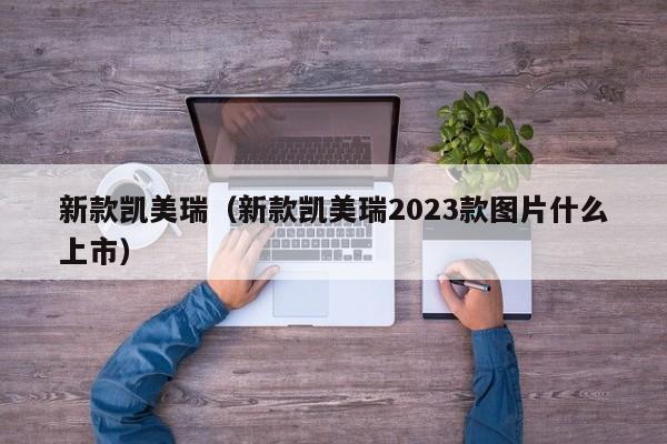 新款凯美瑞（新款凯美瑞2023款图片什么上市）