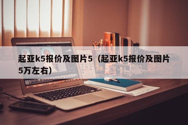 起亚k5报价及图片5（起亚k5报价及图片5万左右）