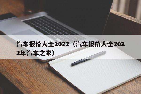 汽车报价大全2022（汽车报价大全2022年汽车之家）