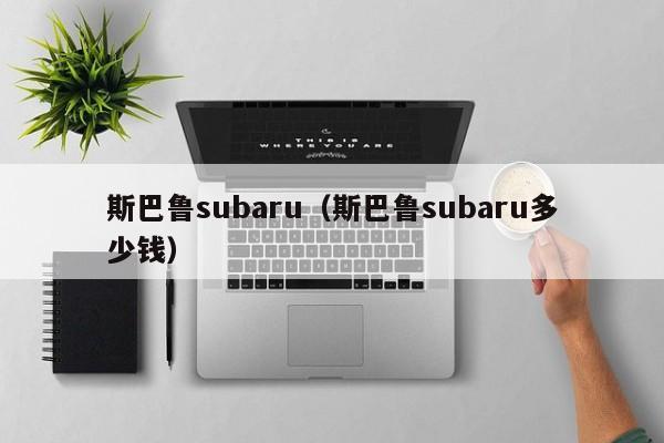 斯巴鲁subaru（斯巴鲁subaru多少钱）