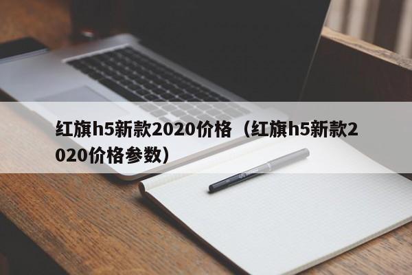 红旗h5新款2020价格（红旗h5新款2020价格参数）