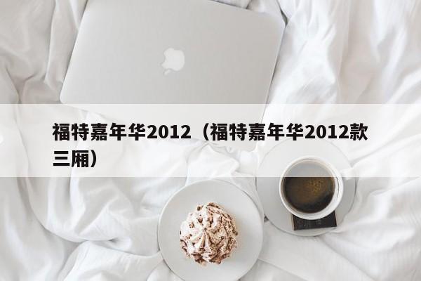 福特嘉年华2012（福特嘉年华2012款三厢）