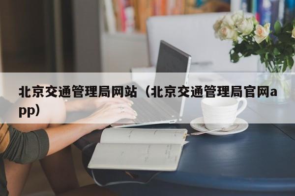 北京交通管理局网站（北京交通管理局官网app）