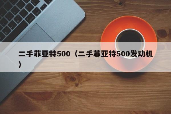 二手菲亚特500（二手菲亚特500发动机）