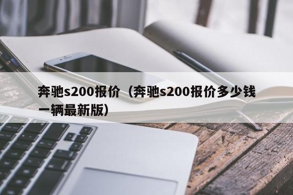 奔驰s200报价（奔驰s200报价多少钱一辆最新版）