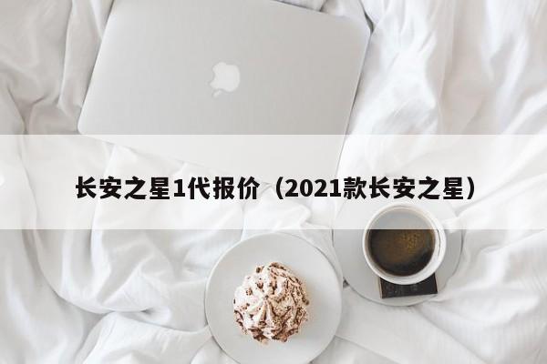 长安之星1代报价（2021款长安之星）