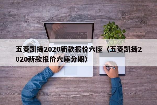 五菱凯捷2020新款报价六座（五菱凯捷2020新款报价六座分期）