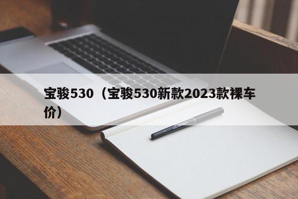 宝骏530（宝骏530新款2023款裸车价）