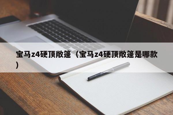 宝马z4硬顶敞篷（宝马z4硬顶敞篷是哪款）