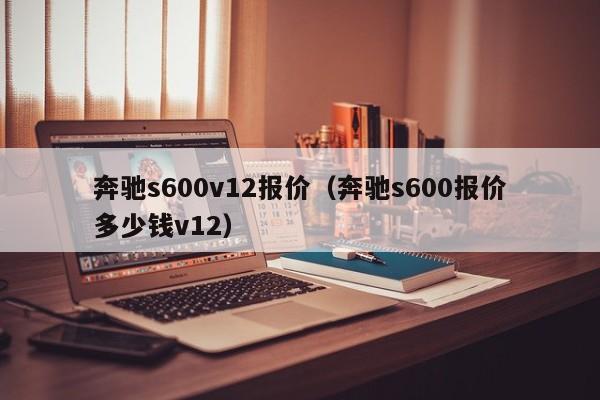 奔驰s600v12报价（奔驰s600报价多少钱v12）