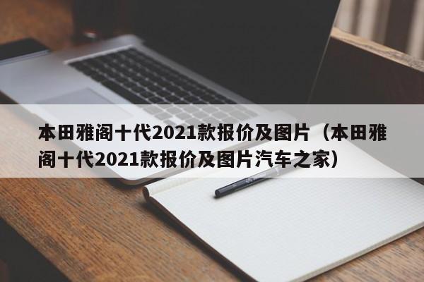 本田雅阁十代2021款报价及图片（本田雅阁十代2021款报价及图片汽车之家）