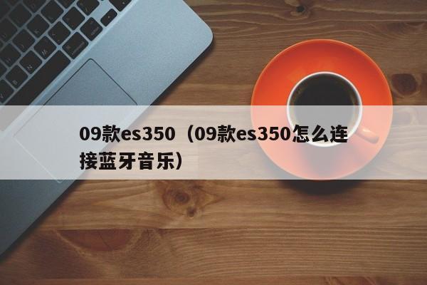 09款es350（09款es350怎么连接蓝牙音乐）