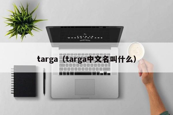 targa（targa中文名叫什么）