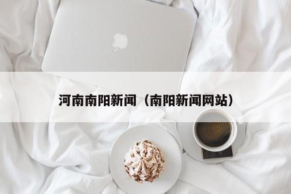 河南南阳新闻（南阳新闻网站）