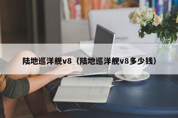 陆地巡洋舰v8（陆地巡洋舰v8多少钱）