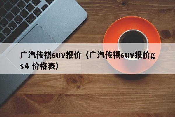 广汽传祺suv报价（广汽传祺suv报价gs4 价格表）