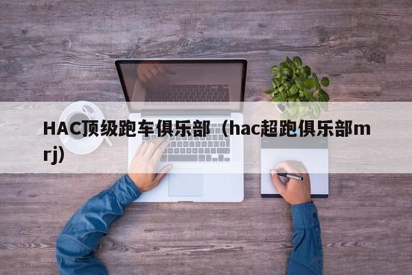 HAC顶级跑车俱乐部（hac超跑俱乐部mrj）