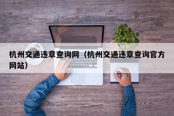 杭州交通违章查询网（杭州交通违章查询官方网站）