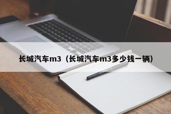 长城汽车m3（长城汽车m3多少钱一辆）