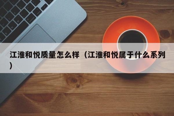 江淮和悦质量怎么样（江淮和悦属于什么系列）