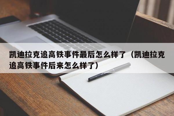 凯迪拉克追高铁事件最后怎么样了（凯迪拉克追高铁事件后来怎么样了）