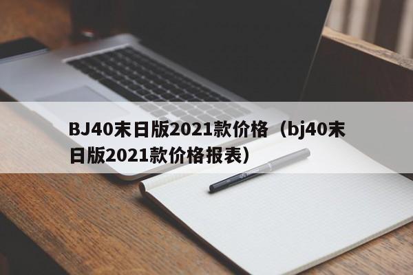 BJ40末日版2021款价格（bj40末日版2021款价格报表）