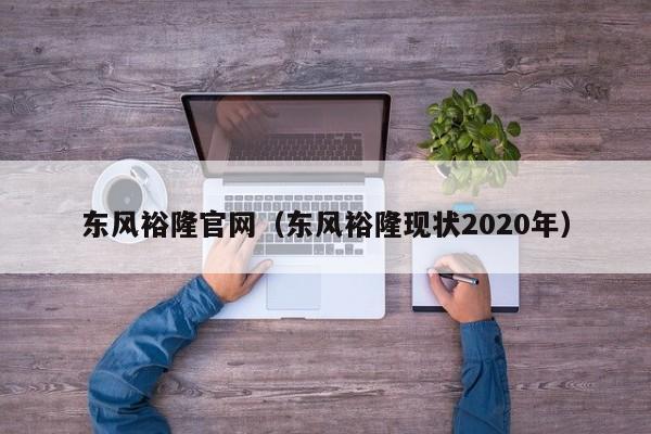 东风裕隆官网（东风裕隆现状2020年）