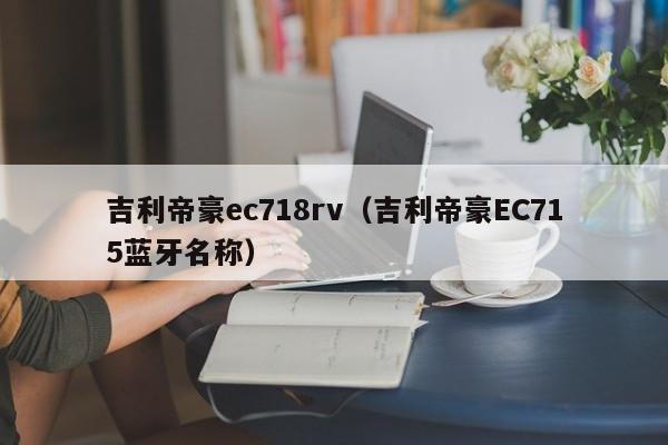 吉利帝豪ec718rv（吉利帝豪EC715蓝牙名称）