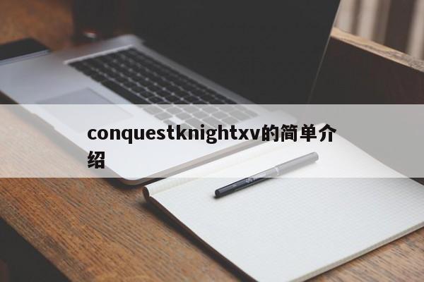 conquestknightxv的简单介绍