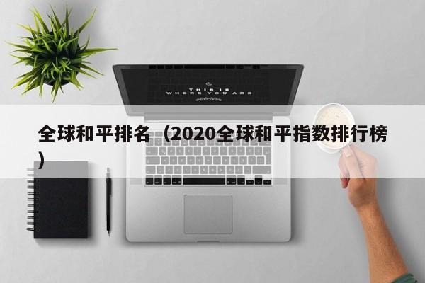 全球和平排名（2020全球和平指数排行榜）