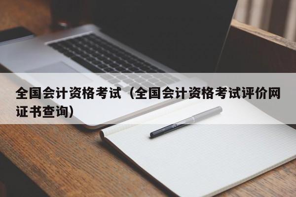 全国会计资格考试（全国会计资格考试评价网证书查询）