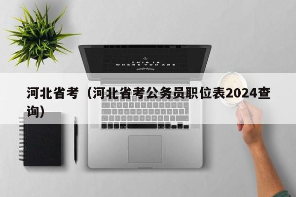 河北省考（河北省考公务员职位表2024查询）