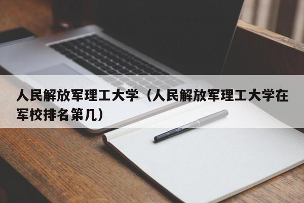 人民解放军理工大学（人民解放军理工大学在军校排名第几）