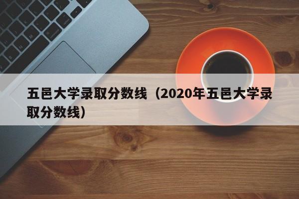 五邑大学录取分数线（2020年五邑大学录取分数线）