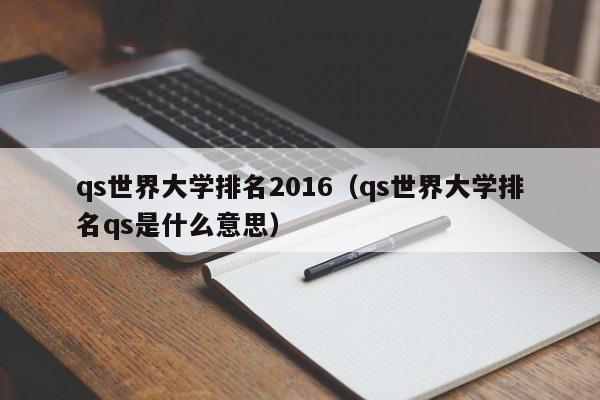 qs世界大学排名2016（qs世界大学排名qs是什么意思）