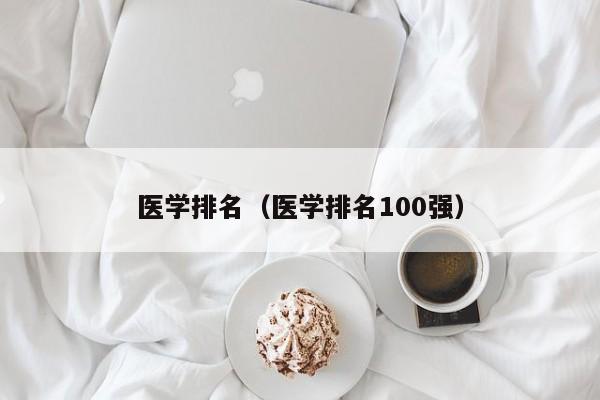 医学排名（医学排名100强）