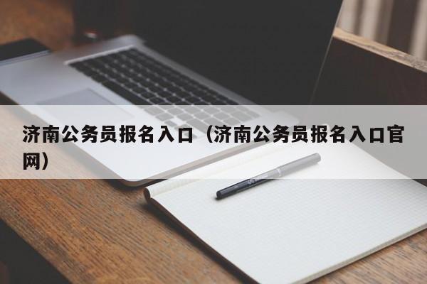 济南公务员报名入口（济南公务员报名入口官网）